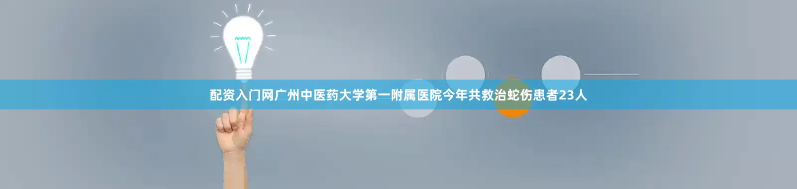 配资入门网广州中医药大学第一附属医院今年共救治蛇伤患者23人