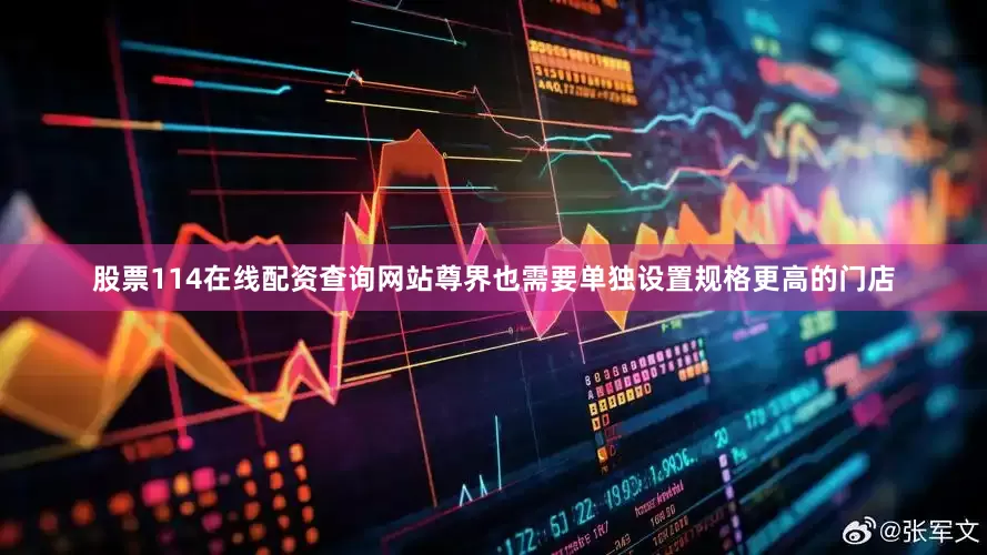 股票114在线配资查询网站尊界也需要单独设置规格更高的门店
