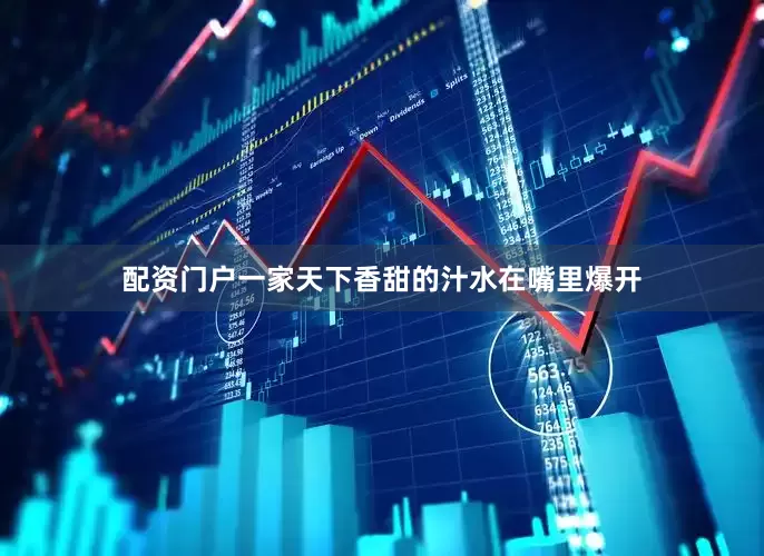 配资门户一家天下香甜的汁水在嘴里爆开