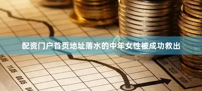 配资门户首页地址落水的中年女性被成功救出