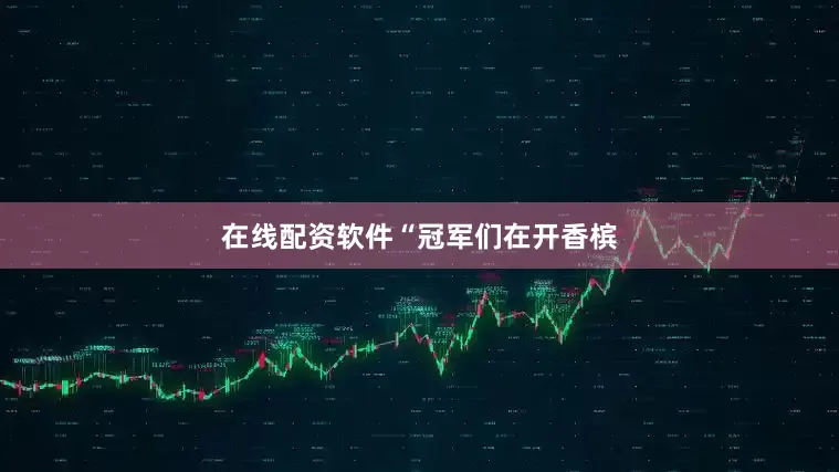 在线配资软件　　“冠军们在开香槟