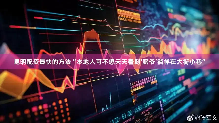 昆明配资最快的方法“本地人可不想天天看到‘膀爷’徜徉在大街小巷”