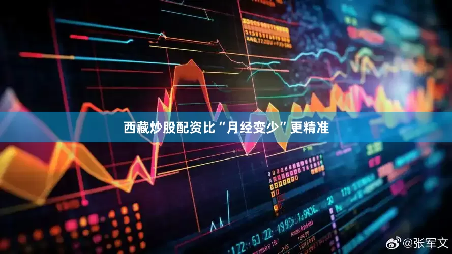西藏炒股配资比“月经变少”更精准